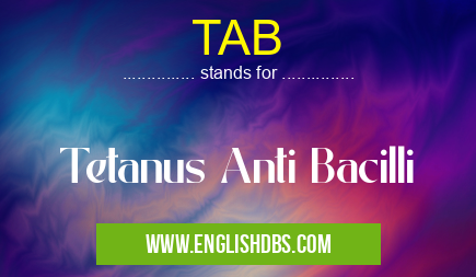 TAB means Tetanus Anti Bacilli TAB
