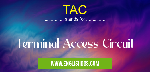 TAC means Terminal Access Circuit TAC