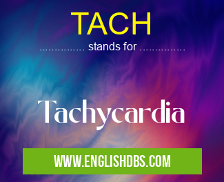 TACH means Tachycardia TACH
