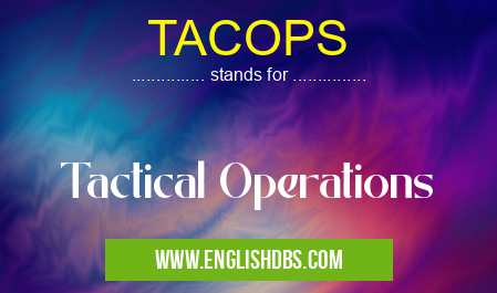 TACOPS means Tactical Operations TACOPS