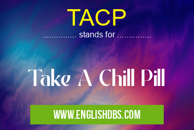TACP means Take A Chill Pill TACP