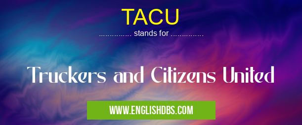 TACU means Truckers and Citizens United TACU