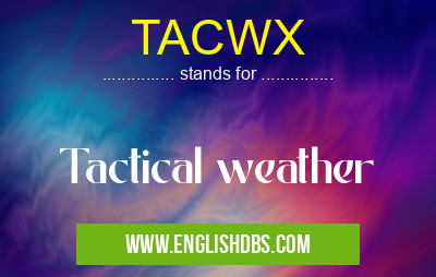 TACWX means Tactical weather TACWX
