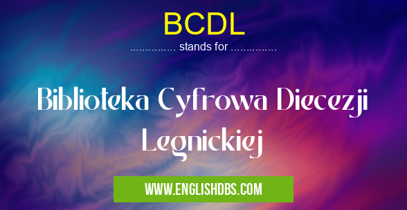 BCDL means Biblioteka Cyfrowa Diecezji Legnickiej BCDL