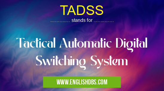 TADSS means Tactical Automatic Digital Switching System TADSS