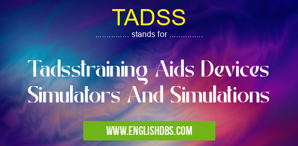 TADSS means Tadsstraining Aids Devices Simulators And Simulations TADSS