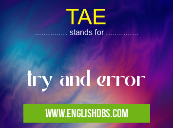 TAE means try and error TAE