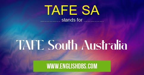 TAFE SA means TAFE South Australia TAFE SA