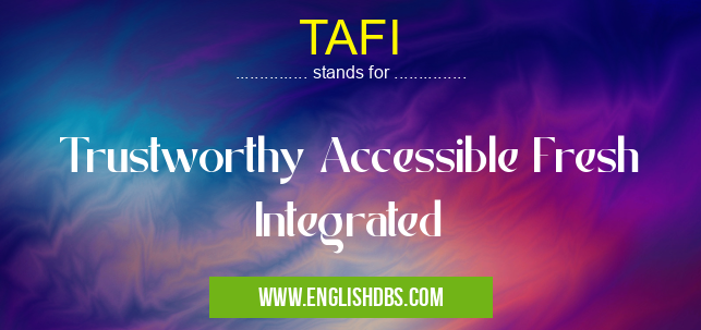 TAFI means Trustworthy Accessible Fresh Integrated TAFI