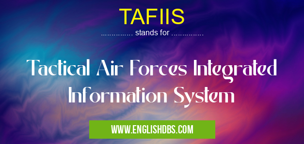TAFIIS means Tactical Air Forces Integrated Information System TAFIIS