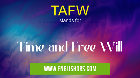 TAFW means Time and Free Will TAFW