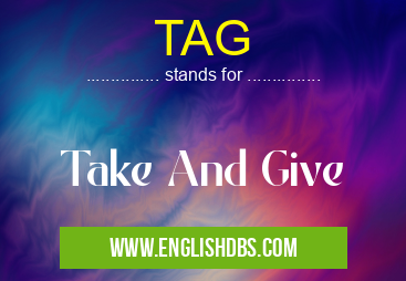 TAG means Take And Give TAG