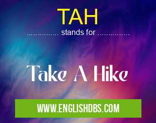 TAH means Take A Hike TAH