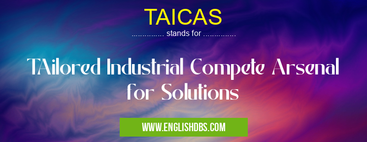 TAICAS means TAilored Industrial Compete Arsenal for Solutions TAICAS