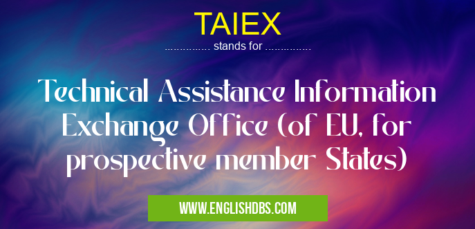 TAIEX means Technical Assistance Information Exchange Office (of EU, for prospective member States) TAIEX
