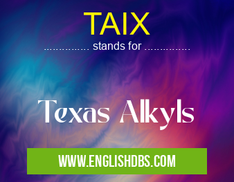 TAIX means Texas Alkyls TAIX