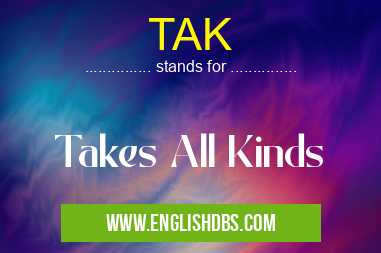 TAK means Takes All Kinds TAK