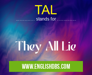 TAL means They All Lie TAL