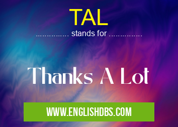 TAL means Thanks A Lot TAL