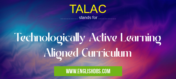 TALAC means Technologically Active Learning Aligned Curriculum TALAC