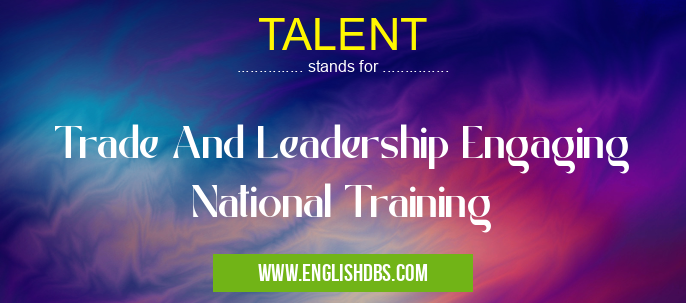 TALENT means Trade And Leadership Engaging National Training TALENT