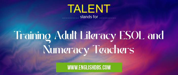 TALENT means Training Adult Literacy ESOL and Numeracy Teachers TALENT