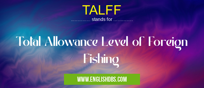 TALFF means Total Allowance Level of Foreign Fishing TALFF