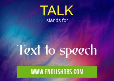 TALK means Text to speech TALK