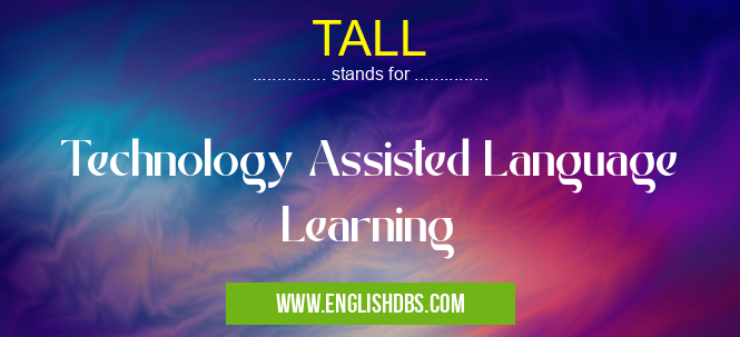 TALL means Technology Assisted Language Learning TALL
