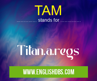 TAM means Titan.a.regs TAM
