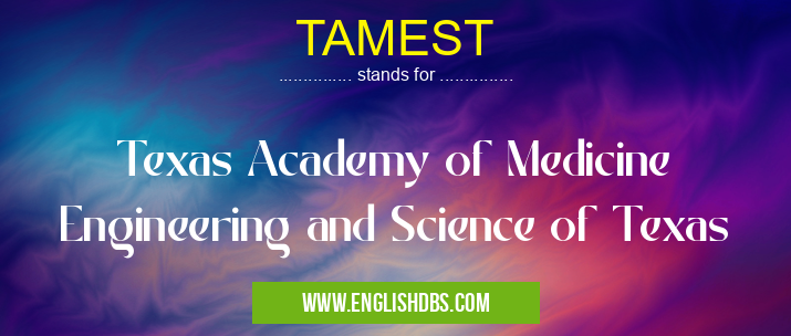 TAMEST means Texas Academy of Medicine Engineering and Science of Texas TAMEST