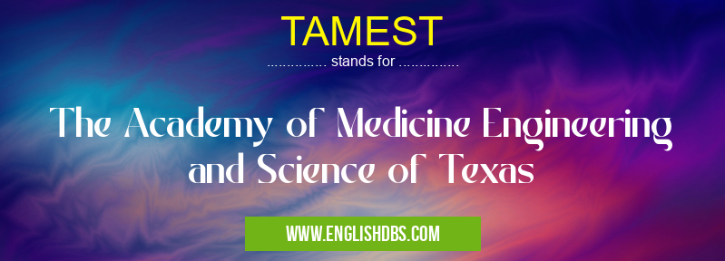 TAMEST means The Academy of Medicine Engineering and Science of Texas TAMEST