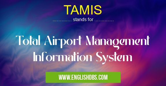 TAMIS means Total Airport Management Information System TAMIS
