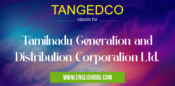 TANGEDCO means Tamilnadu Generation and Distribution Corporation Ltd. TANGEDCO