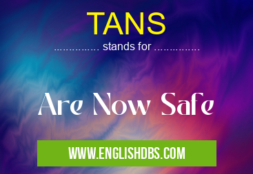 TANS means Are Now Safe TANS