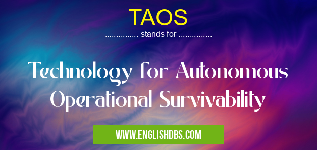 TAOS means Technology for Autonomous Operational Survivability TAOS