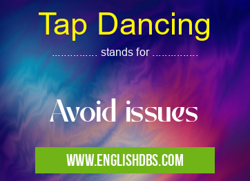 Tap Dancing means Avoid issues Tap Dancing