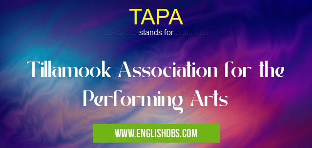 TAPA means Tillamook Association for the Performing Arts TAPA