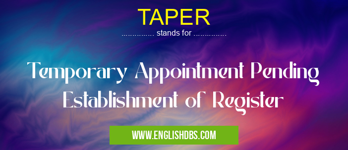 TAPER means Temporary Appointment Pending Establishment of Register TAPER