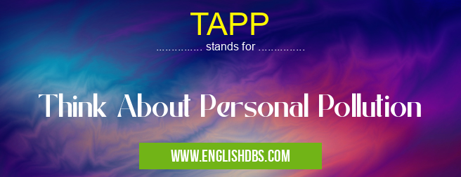 TAPP means Think About Personal Pollution TAPP