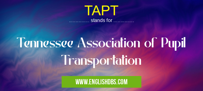 TAPT means Tennessee Association of Pupil Transportation TAPT
