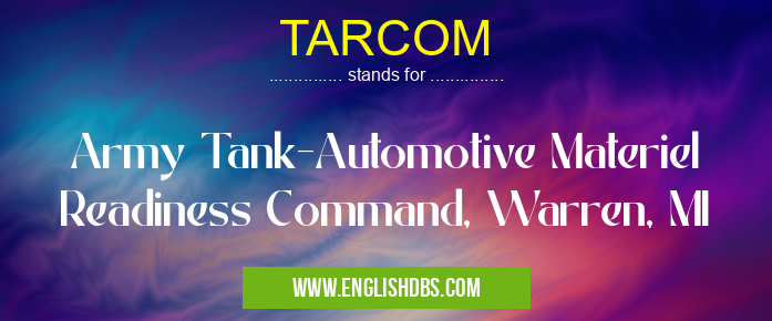 TARCOM means Army Tank-Automotive Materiel Readiness Command, Warren, MI TARCOM