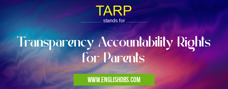 TARP means Transparency Accountability Rights for Parents TARP