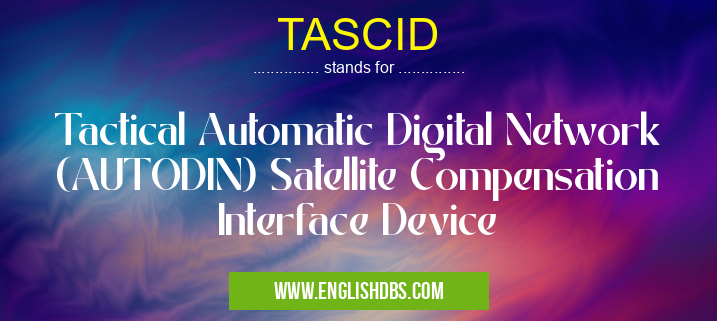 TASCID means Tactical Automatic Digital Network (AUTODIN) Satellite Compensation Interface Device TASCID