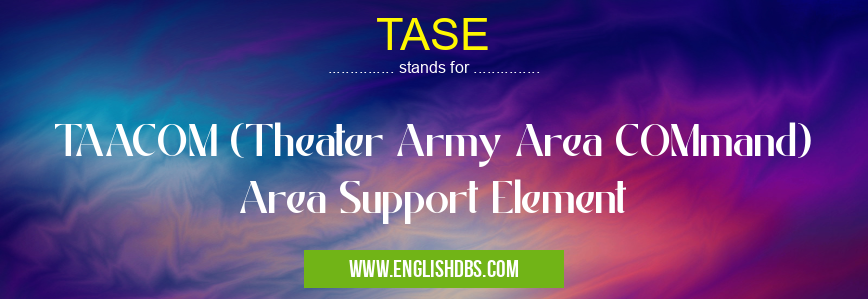 TASE means TAACOM (Theater Army Area COMmand) Area Support Element TASE