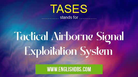 TASES means Tactical Airborne Signal Exploitation System TASES