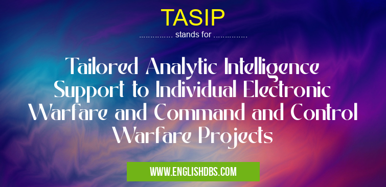 TASIP means Tailored Analytic Intelligence Support to Individual Electronic Warfare and Command and Control Warfare Projects TASIP