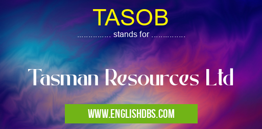 TASOB means Tasman Resources Ltd TASOB
