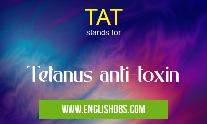 TAT means Tetanus anti-toxin TAT