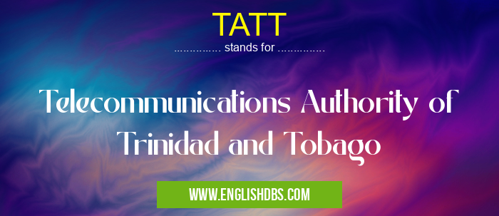 TATT means Telecommunications Authority of Trinidad and Tobago TATT